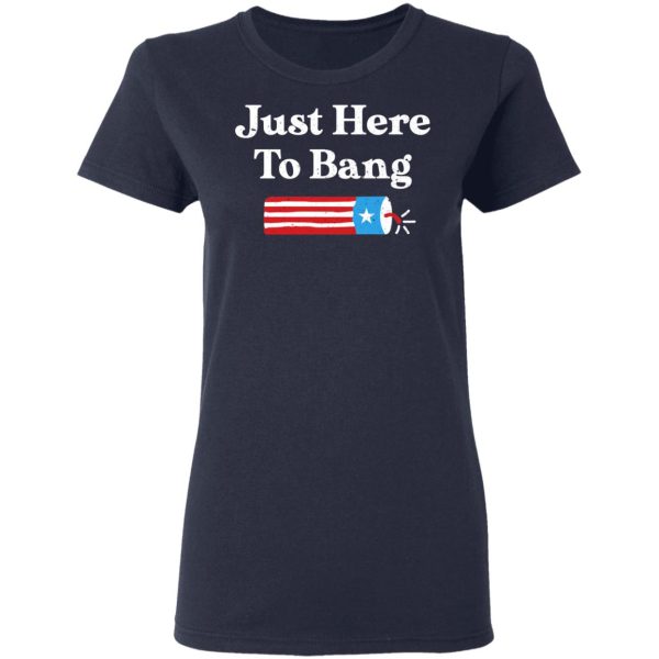 Just Here to Bang 4th of July Shirt