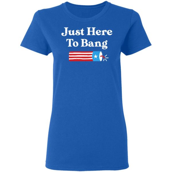 Just Here to Bang 4th of July Shirt