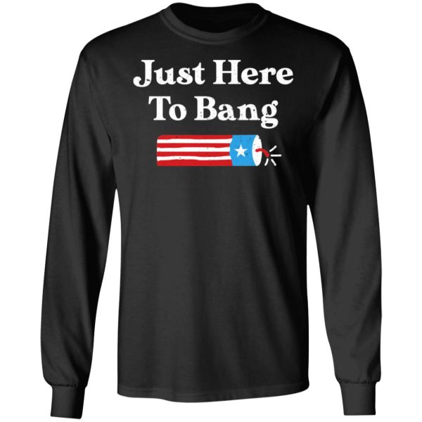 Just Here to Bang 4th of July Shirt