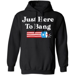 Just Here to Bang 4th of July Shirt 9 Just Here to Bang 4th of July Shirt 6