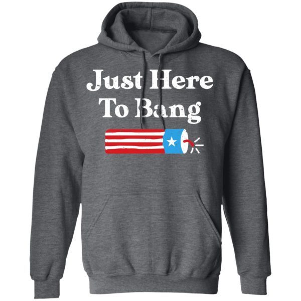 Just Here to Bang 4th of July Shirt