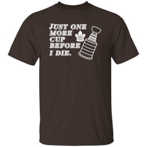 Just One More Cup Before I Die Toronto Maple Leafs T-Shirts, Hoodie, Sweater 4 Just One More Cup Before I Die Toronto Maple Leafs T Shirts Hoodie Sweater 2