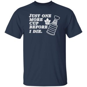 Just One More Cup Before I Die Toronto Maple Leafs T-Shirts, Hoodie, Sweater 6 Just One More Cup Before I Die Toronto Maple Leafs T Shirts Hoodie Sweater 4