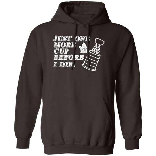 Just One More Cup Before I Die Toronto Maple Leafs T-Shirts, Hoodie, Sweater