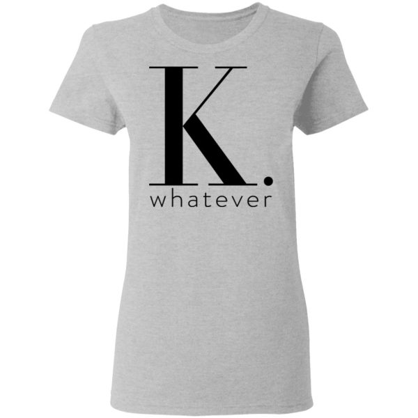 K Whatever T-Shirts