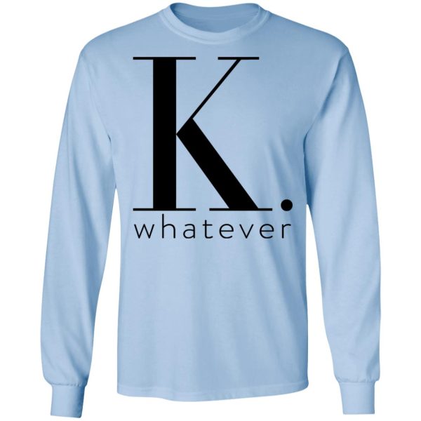 K Whatever T-Shirts