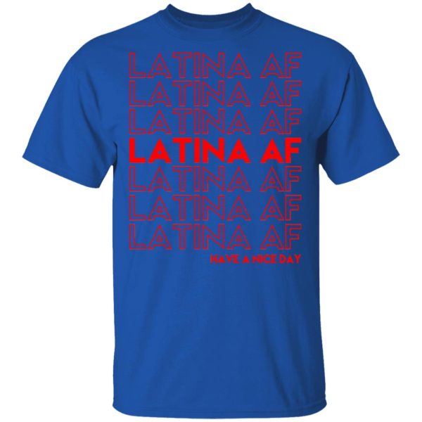 Latina AF Have A Nice Day T-Shirts, Hoodies, Sweatshirt