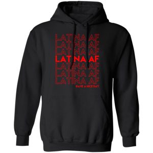 Latina AF Have A Nice Day T Shirts Hoodies Sweatshirt 6