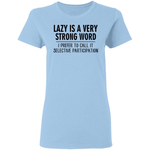 Lazy Is A Very Strong Word I Prefer To Call It Selective Participation T-Shirts, Hoodies, Sweatshirt