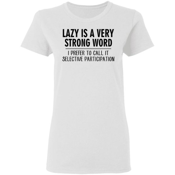 Lazy Is A Very Strong Word I Prefer To Call It Selective Participation T-Shirts, Hoodies, Sweatshirt