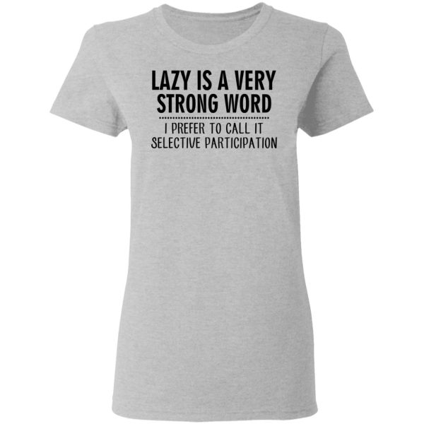 Lazy Is A Very Strong Word I Prefer To Call It Selective Participation T-Shirts, Hoodies, Sweatshirt