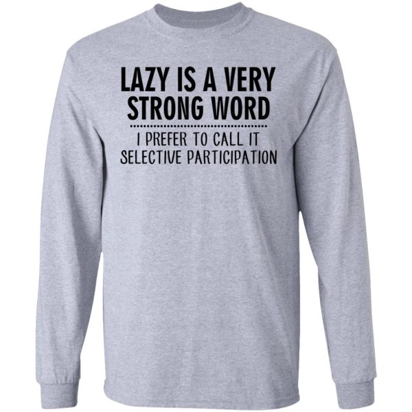 Lazy Is A Very Strong Word I Prefer To Call It Selective Participation T-Shirts, Hoodies, Sweatshirt