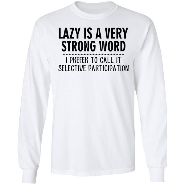 Lazy Is A Very Strong Word I Prefer To Call It Selective Participation T-Shirts, Hoodies, Sweatshirt