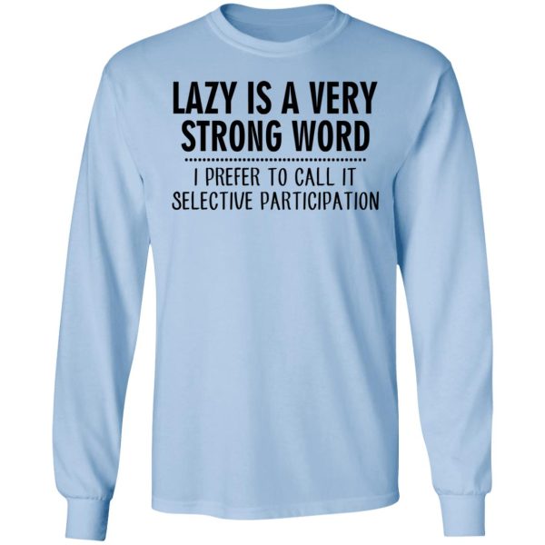 Lazy Is A Very Strong Word I Prefer To Call It Selective Participation T-Shirts, Hoodies, Sweatshirt