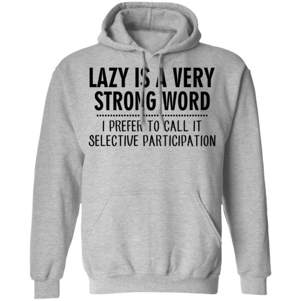 Lazy Is A Very Strong Word I Prefer To Call It Selective Participation T-Shirts, Hoodies, Sweatshirt