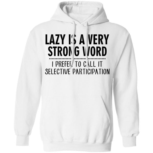 Lazy Is A Very Strong Word I Prefer To Call It Selective Participation T-Shirts, Hoodies, Sweatshirt