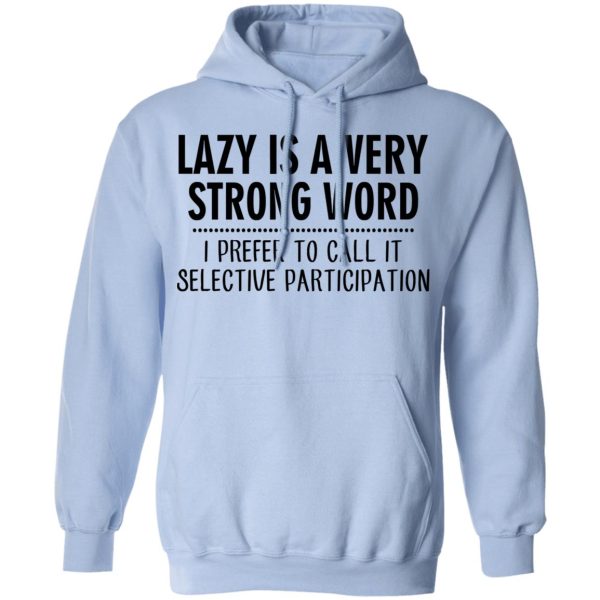 Lazy Is A Very Strong Word I Prefer To Call It Selective Participation T-Shirts, Hoodies, Sweatshirt