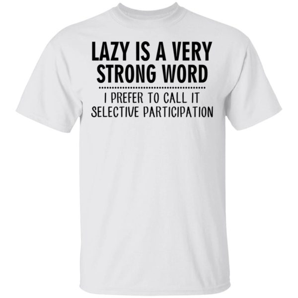 Lazy Is A Very Strong Word I Prefer To Call It Selective Participation T-Shirts, Hoodies, Sweatshirt