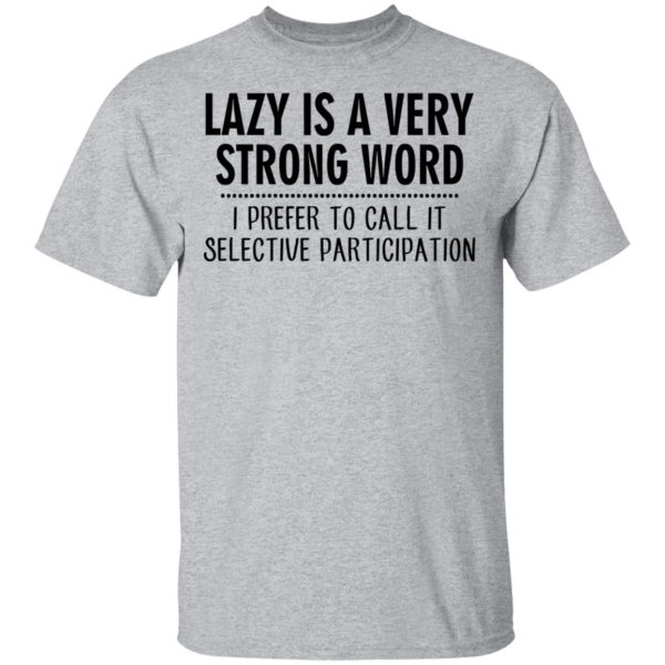 Lazy Is A Very Strong Word I Prefer To Call It Selective Participation T-Shirts, Hoodies, Sweatshirt