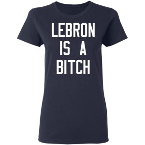 Lebron Is A Bitch T Shirts Hoodies Sweater 3