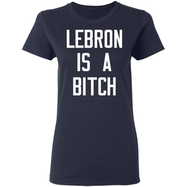 Lebron Is A Bitch T-Shirts, Hoodies, Sweater