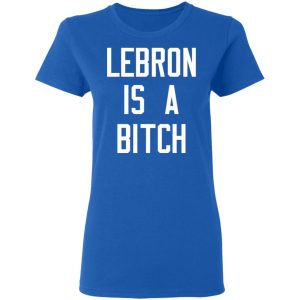 Lebron Is A Bitch T Shirts Hoodies Sweater 4
