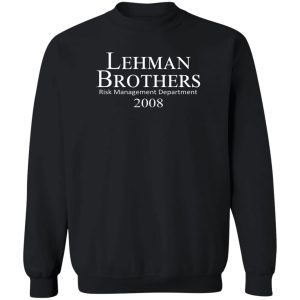 Lehman Brothers Risk Management Department 2008 T-Shirts, Hoodies, Sweater 2 Lehman Brothers Risk Management Department 2008 T Shirts Hoodies Sweater 11