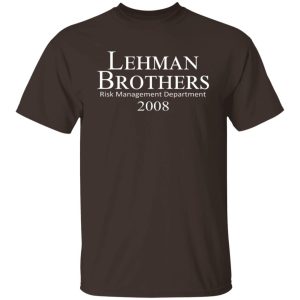 Lehman Brothers Risk Management Department 2008 T-Shirts, Hoodies, Sweater 5 Lehman Brothers Risk Management Department 2008 T Shirts Hoodies Sweater 3