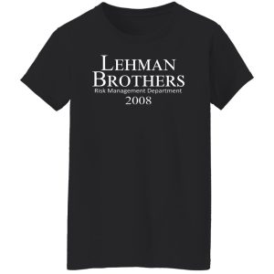 Lehman Brothers Risk Management Department 2008 T-Shirts, Hoodies, Sweater 8 Lehman Brothers Risk Management Department 2008 T Shirts Hoodies Sweater 6