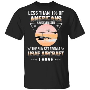 Less Than ! Of Americans Have Ever Seen The Sun Set From A USAF Aircraft I Have T-Shirts Less Than ! Of Americans Have Ever Seen The Sun Set From A USAF Aircraft I Have T-Shirts