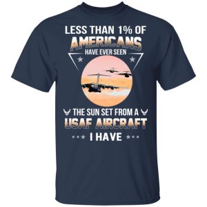 Less Than ! Of Americans Have Ever Seen The Sun Set From A USAF Aircraft I Have T-Shirts 2 Less Than ! Of Americans Have Ever Seen The Sun Set From A USAF Aircraft I Have T Shirts 11