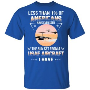 Less Than ! Of Americans Have Ever Seen The Sun Set From A USAF Aircraft I Have T-Shirts 3 Less Than ! Of Americans Have Ever Seen The Sun Set From A USAF Aircraft I Have T Shirts 12