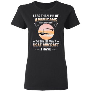 Less Than ! Of Americans Have Ever Seen The Sun Set From A USAF Aircraft I Have T-Shirts 4 Less Than ! Of Americans Have Ever Seen The Sun Set From A USAF Aircraft I Have T Shirts 13