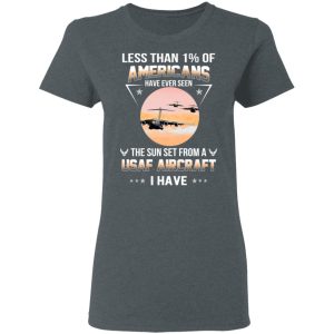 Less Than ! Of Americans Have Ever Seen The Sun Set From A USAF Aircraft I Have T-Shirts 5 Less Than ! Of Americans Have Ever Seen The Sun Set From A USAF Aircraft I Have T Shirts 2