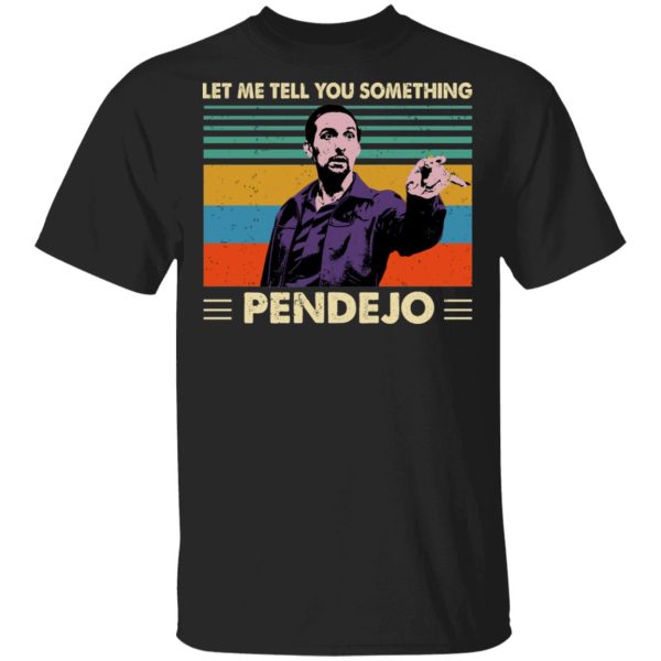 Let Me Tell You Something Pendejo Shirt