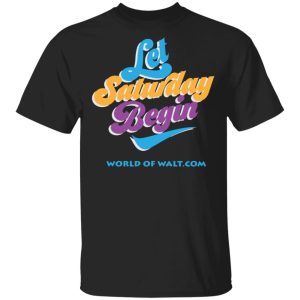 Let Saturday Begin Shirt Let Saturday Begin Shirt