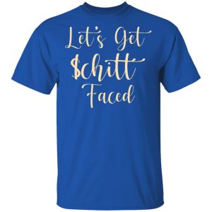 Let&rsquo;s Get Schitt Faced T-Shirts, Hoodies, Sweater