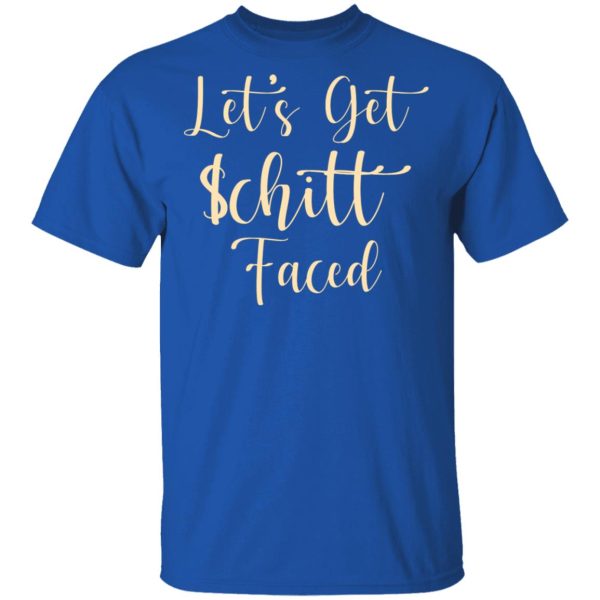 Let’s Get Schitt Faced T-Shirts, Hoodies, Sweater