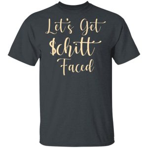 Lets Get Schitt Faced T Shirts Hoodies Sweater 12