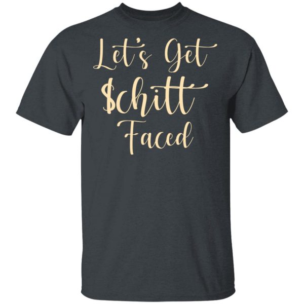 Let’s Get Schitt Faced T-Shirts, Hoodies, Sweater