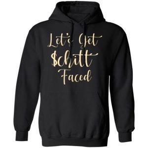 Lets Get Schitt Faced T Shirts Hoodies Sweater 6