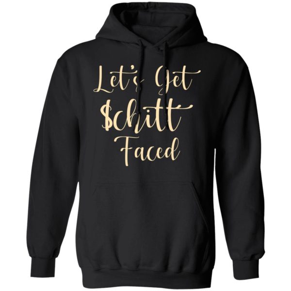 Let’s Get Schitt Faced T-Shirts, Hoodies, Sweater