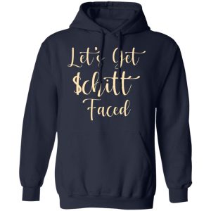 Lets Get Schitt Faced T Shirts Hoodies Sweater 7