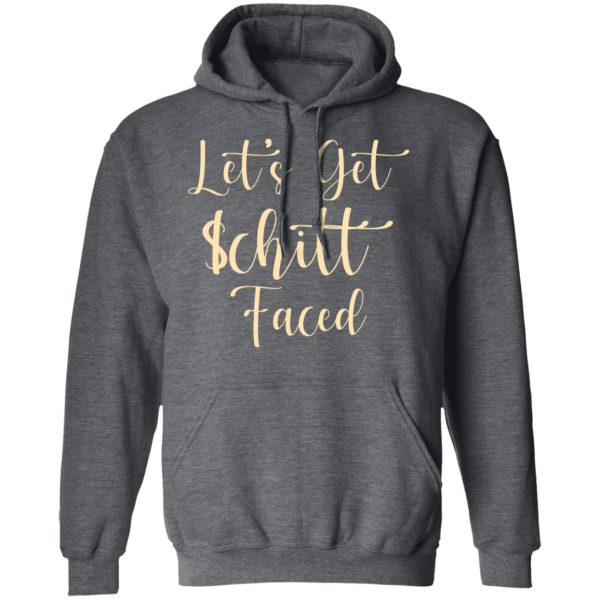 Let’s Get Schitt Faced T-Shirts, Hoodies, Sweater