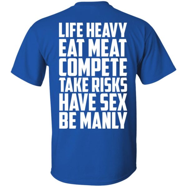 Life Heavy Eat Meat Compete Take Risks Have Sex Be Manly T-Shirts, Hoodies, Sweatshirt