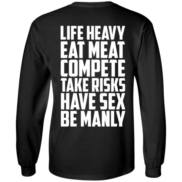 Life Heavy Eat Meat Compete Take Risks Have Sex Be Manly T-Shirts, Hoodies, Sweatshirt