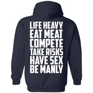 Life Heavy Eat Meat Compete Take Risks Have Sex Be Manly T Shirts Hoodies Sweatshirt 7
