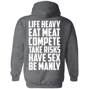 Life Heavy Eat Meat Compete Take Risks Have Sex Be Manly T Shirts Hoodies Sweatshirt 8