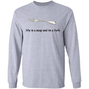 Life Is A Soup And I'm A Fork T Shirts Hoodies Sweater 2