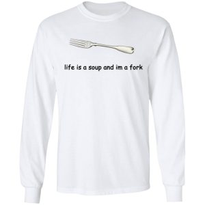Life Is A Soup And I'm A Fork T Shirts Hoodies Sweater 3